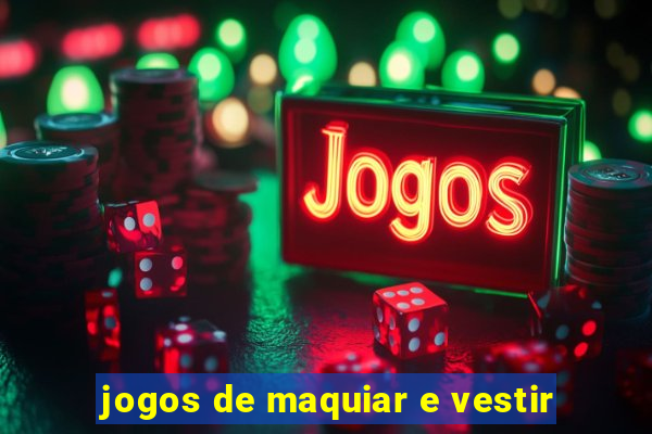 jogos de maquiar e vestir